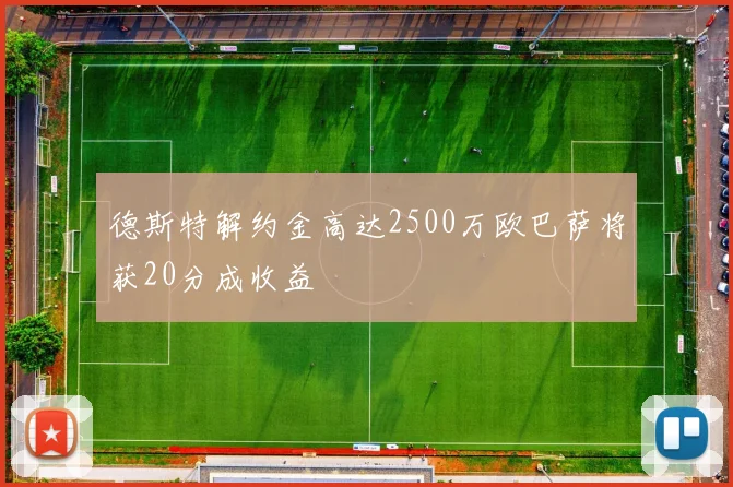 德斯特解约金高达2500万欧巴萨将获20分成收益